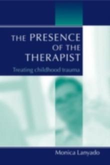 The Presence of the Therapist : Treating Childhood Trauma