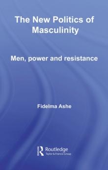 The New Politics of Masculinity : Men, Power and Resistance