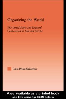 Organizing the World : The United States and Regional Cooperation in Asia and Europe