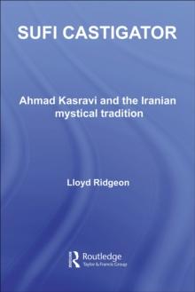 Sufi Castigator : Ahmad Kasravi and the Iranian Mystical Tradition