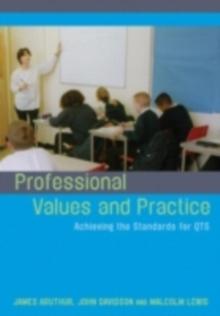 Professional Values and Practice : Achieving the Standards for QTS