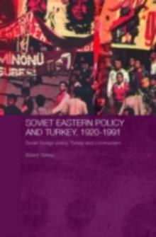 Soviet Eastern Policy and Turkey, 1920-1991 : Soviet Foreign Policy, Turkey and Communism