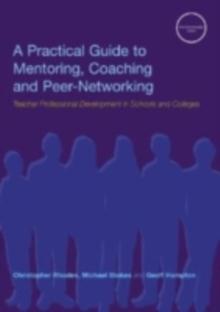 A Practical Guide to Mentoring, Coaching and Peer-networking : Teacher Professional Development in Schools and Colleges