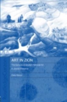 Art in Zion : The Genesis of Modern National Art in Jewish Palestine