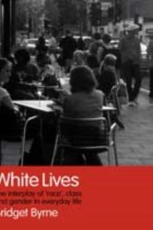 White Lives : The Interplay of 'Race', Class and Gender in Everyday Life