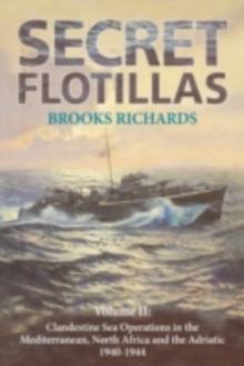 Secret Flotillas : Vol. II: Clandestine Sea Operations in the Western Mediterranean, North Africa and the Adriatic, 1940-1944