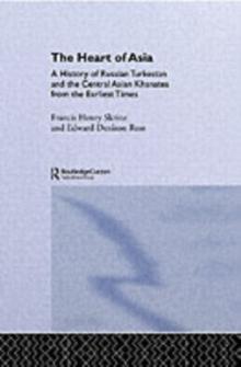 The Heart of Asia : A History of Russian Turkestan and the Central Asian Khanates from the Earliest Times