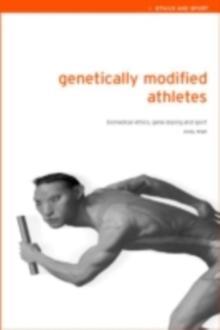 Genetically Modified Athletes : Biomedical Ethics, Gene Doping and Sport