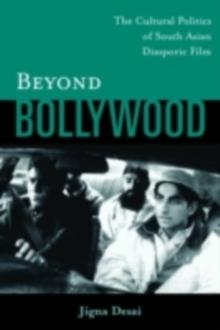 Beyond Bollywood : The Cultural Politics of South Asian Diasporic Film