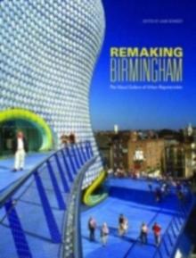 Remaking Birmingham : The Visual Culture of Urban Regeneration