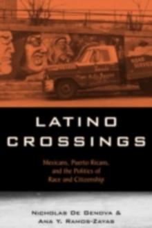 Latino Crossings : Mexicans, Puerto Ricans, and the Politics of Race and Citizenship