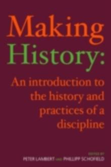 Making History : An Introduction to the History and Practices of a Discipline