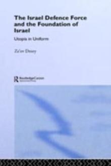 The Israeli Defence Forces and the Foundation of Israel : Utopia in Uniform