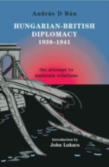 Hungarian-British Diplomacy 1938-1941 : The Attempt to Maintain Relations