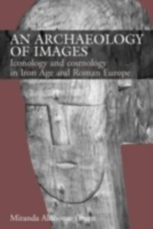 An Archaeology of Images : Iconology and Cosmology in Iron Age and Roman Europe