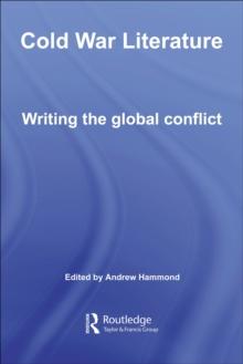 Cold War Literature : Writing the Global Conflict