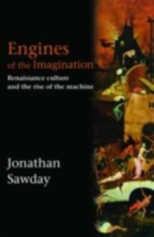 Engines of the Imagination : Renaissance Culture and the Rise of the Machine