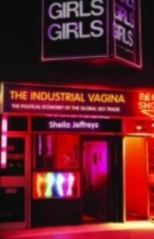 The Industrial Vagina : The Political Economy of the Global Sex Trade