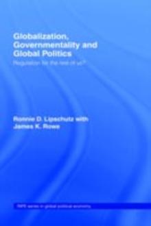 Globalization, Governmentality and Global Politics : Regulation for the Rest of Us?