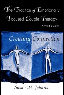 The Practice of Emotionally Focused Couple Therapy : Creating Connection