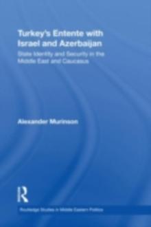 Turkey's Entente with Israel and Azerbaijan : State identity and security in the Middle East and Caucasus