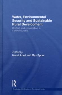 Water, Environmental Security and Sustainable Rural Development : Conflict and Cooperation in Central Eurasia