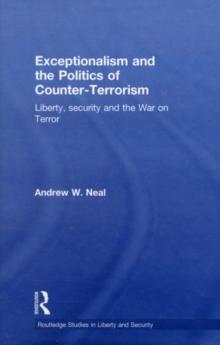 Exceptionalism and the Politics of Counter-Terrorism : Liberty, Security and the War on Terror