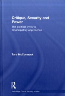 Critique, Security and Power : The Political Limits to Emancipatory Approaches