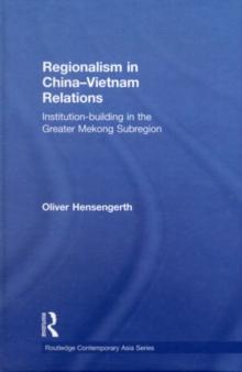 Regionalism in China-Vietnam Relations : Institution-Building in the Greater Mekong Subregion