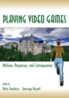 Playing Video Games : Motives, Responses, and Consequences