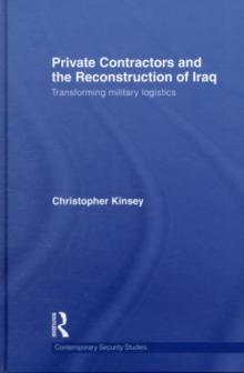 Private Contractors and the Reconstruction of Iraq : Transforming Military Logistics