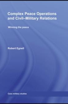 Complex Peace Operations and Civil-Military Relations : Winning the Peace