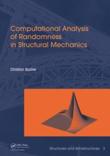 Computational Analysis of Randomness in Structural Mechanics : Structures and Infrastructures Book Series, Vol. 3