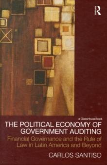 The Political Economy of Government Auditing : Financial Governance and the Rule of Law in Latin America and Beyond