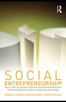 Social Entrepreneurship : How to Start Successful Corporate Social Responsibility and Community-Based Initiatives for Advocacy and Change