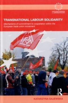 Transnational Labour Solidarity : Mechanisms of commitment to cooperation within the European Trade Union movement