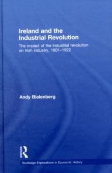 Ireland and the Industrial Revolution : The impact of the industrial revolution on Irish industry, 1801-1922