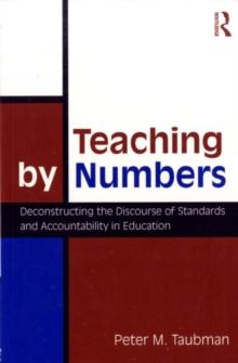 Teaching By Numbers : Deconstructing the Discourse of Standards and Accountability in Education