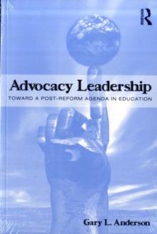 Advocacy Leadership : Toward a Post-Reform Agenda in Education