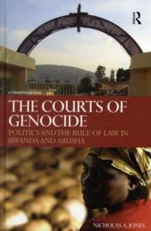 The Courts of Genocide : Politics and the Rule of Law in Rwanda and Arusha