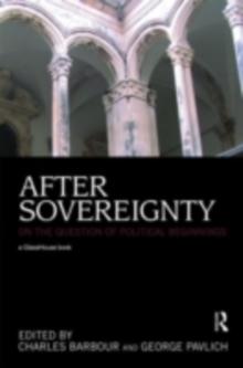 After Sovereignty : On the Question of Political Beginnings