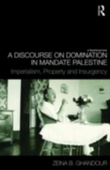 A Discourse on Domination in Mandate Palestine : Imperialism, Property and Insurgency