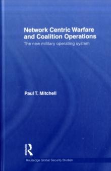 Network Centric Warfare and Coalition Operations : The New Military Operating System