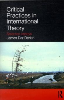 Critical Practices in International Theory : Selected Essays