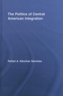 The Politics of Central American Integration