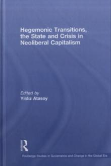 Hegemonic Transitions, the State and Crisis in Neoliberal Capitalism