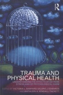 Trauma and Physical Health : Understanding the effects of extreme stress and of psychological harm