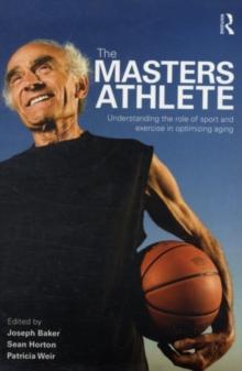 The Masters Athlete : Understanding the Role of Sport and Exercise in Optimizing Aging