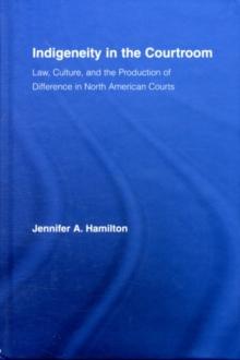 Indigeneity in the Courtroom : Law, Culture, and the Production of Difference in North American Courts