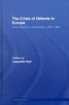 The Crisis of Detente in Europe : From Helsinki to Gorbachev 1975-1985